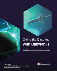 Title: Going the Distance with Babylon.js: Building extensible, maintainable, and attractive browser-based interactive applications using JavaScript, Author: Josh Elster