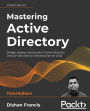 Mastering Active Directory: Design, deploy, and protect Active Directory Domain Services for Windows Server 2022