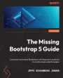 The Missing Bootstrap 5 Guide: Customize and extend Bootstrap 5 with Sass and JavaScript to create unique website designs