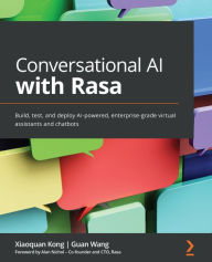 Title: Conversational AI with Rasa: Build, test, and deploy AI-powered, enterprise-grade virtual assistants and chatbots, Author: Xiaoquan Kong