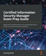 Title: Certified Information Security Manager Exam Prep Guide: Aligned with the latest edition of the CISM Review Manual to help you pass the exam with confidence, Author: Hemang Doshi