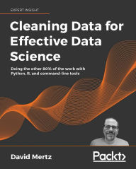 Title: Cleaning Data for Effective Data Science: Doing the other 80% of the work with Python, R, and command-line tools, Author: David Mertz