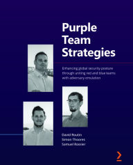 Title: Purple Team Strategies: Enhancing global security posture through uniting red and blue teams with adversary emulation, Author: David Routin