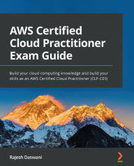 Title: AWS Certified Cloud Practitioner Exam Guide: Build your cloud computing knowledge and build your skills as an AWS Certified Cloud Practitioner (CLF-C01), Author: Rajesh Daswani