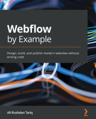 Online google book download WebFlow by Example: Design and build custom-made production-scale responsive websites without coding 9781801075398