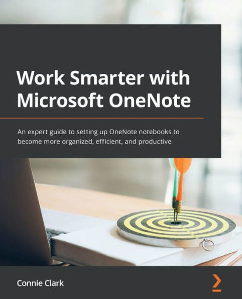 Work Smarter with Microsoft OneNote: An expert guide to setting up OneNote notebooks become more organized, efficient, and productive