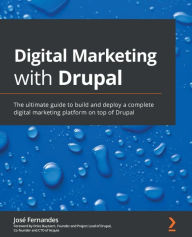 Title: Digital Marketing with Drupal: The ultimate guide to build and deploy a complete digital marketing platform on top of Drupal, Author: Jose Fernandes