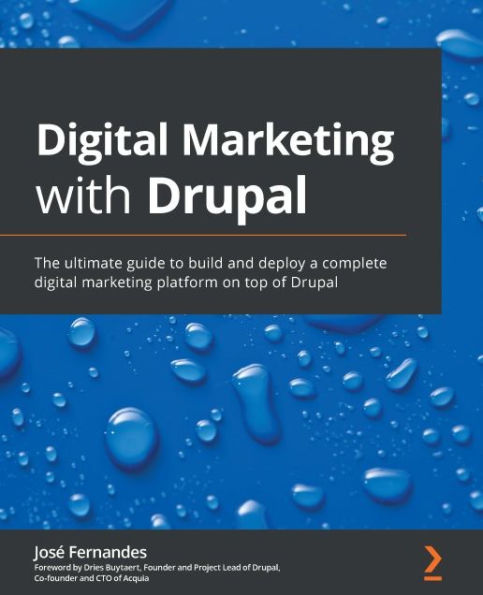 Digital Marketing with Drupal: The ultimate guide to build and deploy a complete digital marketing platform on top of Drupal