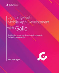 Title: Lightning-Fast Mobile App Development with Galio: Build stylish cross-platform mobile apps with Galio and React Native, Author: Alin Gheorghe