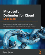 Title: Microsoft Defender for Cloud Cookbook: Protect multicloud and hybrid cloud environments, manage compliance and strengthen security posture, Author: Sasha Kranjac