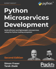 Title: Python Microservices Development - Second Edition: Build efficient and lightweight microservices using the Python tooling ecosystem, Author: Simon Fraser