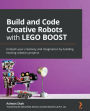 Build and Code Creative Robots with LEGO BOOST: Unleash your creativity and imagination by building exciting robotics projects