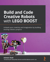 Title: Build and Code Creative Robots with LEGO BOOST: Unleash your creativity and imagination by building exciting robotics projects, Author: Ashwin Shah