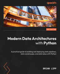 Title: Modern Data Architectures with Python: A practical guide to building and deploying data pipelines, data warehouses, and data lakes with Python, Author: Brian Lipp