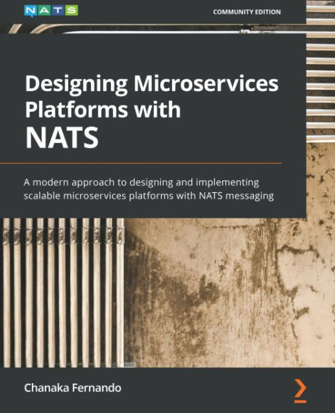 Designing Microservices Platforms with NATS: A modern approach to designing and implementing scalable microservices platforms with NATS messaging