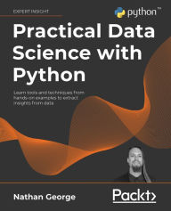 Title: Practical Data Science with Python: Learn tools and techniques from hands-on examples to extract insights from data, Author: Nathan George