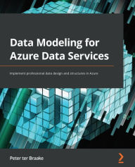 Title: Data Modeling for Azure Data Services: Implement professional data design and structures in Azure, Author: Peter ter Braake