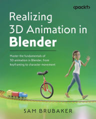 Realizing 3D Animation in Blender: The fundamentals of 3D animation in Blender, from keyframing to advanced motion