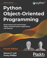 Title: Python Object-Oriented Programming - Fourth Edition: Build robust and maintainable object-oriented Python applications and libraries, Author: Steven F Lott