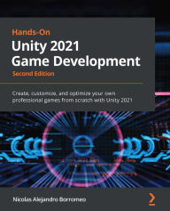 Title: Hands-On Unity 2021 Game Development: Create, customize, and optimize your own professional games from scratch with Unity 2021, Author: Nicolas Alejandro Borromeo