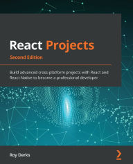 Title: React Projects: Build advanced cross-platform projects with React and React Native to become a professional developer, Author: Roy Derks