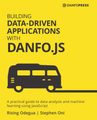 Title: Building Data-Driven Applications with Danfo.js: A practical guide to data analysis and machine learning using JavaScript, Author: Rising Odegua