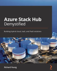Title: Azure Stack Hub Demystified: Building hybrid cloud, IaaS, and PaaS solutions, Author: Richard Young