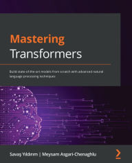 Title: Mastering Transformers: Build state-of-the-art models from scratch with advanced natural language processing techniques, Author: Savas Yildirim