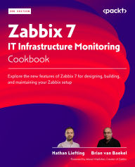 Title: Zabbix 7 IT Infrastructure Monitoring Cookbook: Explore the new features of Zabbix 7 for designing, building, and maintaining your Zabbix setup, Author: Nathan Liefting