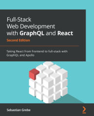 Title: Full-Stack Web Development with GraphQL and React: Taking React from frontend to full-stack with GraphQL and Apollo, Author: Sebastian Grebe