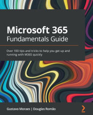 Title: Microsoft 365 Fundamentals Guide: Over 100 tips and tricks to help you get up and running with M365 quickly, Author: Gustavo Moraes