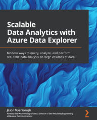 Title: Scalable Data Analytics with Azure Data Explorer: Modern ways to query, analyze, and perform real-time data analysis on large volumes of data, Author: Jason Myerscough