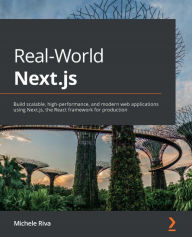 Title: Real-World Next.js: Build scalable, high-performance, and modern web applications using Next.js, the React framework for production, Author: Michele Riva