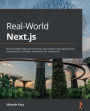 Real-World Next.js: Build scalable, high-performance, and modern web applications using Next.js, the React framework for production