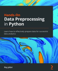 Title: Hands-On Data Preprocessing in Python: Learn how to effectively prepare data for successful data analytics, Author: Roy Jafari