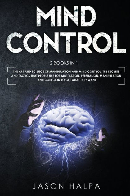 MIND CONTROL: 2 Books in 1. The Art and Science of Manipulation and ...