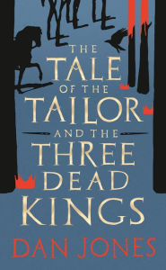 Title: The Tale of the Tailor and the Three Dead Kings: A medieval ghost story, Author: Dan Jones