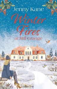 Title: Winter Fires at Mill Grange: The perfect cosy heartwarming read this Christmas!, Author: Jenny Kane