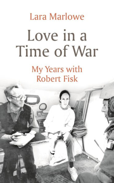 Love in a Time of War: My Years with Robert Fisk