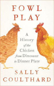 E book download free Fowl Play: A History of the Chicken from Dinosaur to Dinner Plate