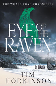 Title: Eye of the Raven: the thrilling new Viking adventure in the Whale Road Chronicles, Author: Tim Hodkinson