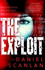 Title: The Exploit: a dark psychological thriller perfect for fans of Stieg Larsson and Thomas Harris, Author: Daniel Scanlan