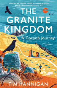 Title: The Granite Kingdom: A Cornish Journey, Author: Tim Hannigan