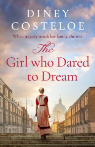 Title: The Girl Who Dared to Dream: A beautiful and heart-rending historical fiction novel from bestselling author Diney Costeloe, Author: Diney Costeloe