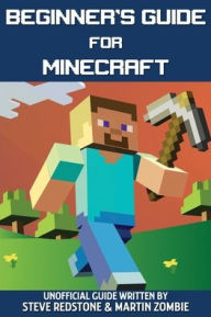 Title: Beginner's Guide for Minecraft: Unofficial guide to building, exploration, survival and crafting. A Minecraft Book with easy step-by-step instructions to help you start mining through the game, Author: Steve Redstone