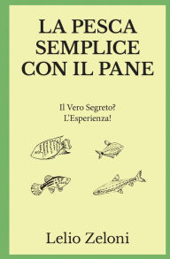Title: La Pesca Semplice con il Pane: Il Vero Segreto? L'Esperienza!, Author: Lelio Zeloni