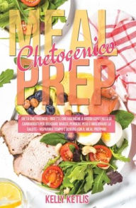 Title: Meal Prep Chetogenico: Dieta Chetogenica: Ricette Chetogeniche a Basso Contenuto di Carboidrati per Bruciare Grassi, Perdere Peso e Migliorare la Salute. Risparmia Tempo e Denaro con il Meal Prepping, Author: Kelly Ketlis