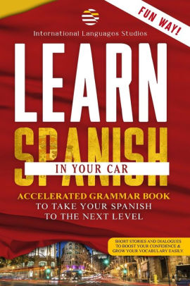 Learn Spanish In Your Car Immediate Guide How To Learn Spanish Quickly Conversations Dialogues And Vocabulary For Beginners By International Languages Studies Paperback Barnes Noble