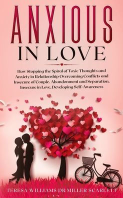Anxious in Love: How Stopping the Spiral of Toxic Thoughts and Anxiety in Relationship Overcoming Conflicts and Insecure of Couple.Abandonment and Separation, Insecure in Love, Developing Self-Awareness