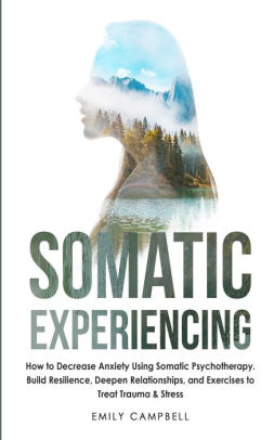 Somatic Experiencing: How to Decrease Anxiety Using Somatic ...